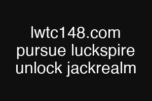 lwtc148.com pursue luckspire unlock jackrealm